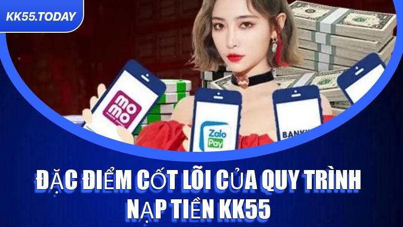 Đặc điểm cốt lõi của quy trình Nạp Tiền KK55