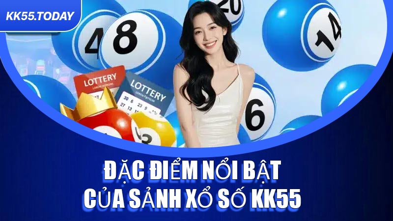 Đặc điểm nổi bật của sảnh Xổ Số KK55