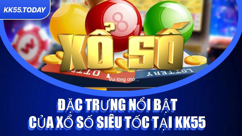 Đặc trưng nổi bật của Xổ Số Siêu Tốc tại KK55