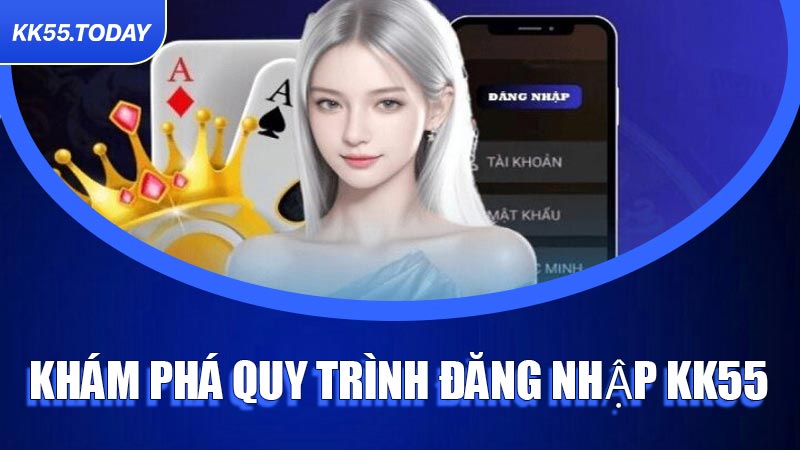 Khám phá quy trình Đăng Nhập KK55