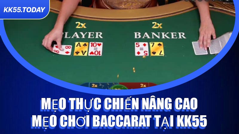 Mẹo thực chiến nâng cao mẹo chơi Baccarat tại KK55
