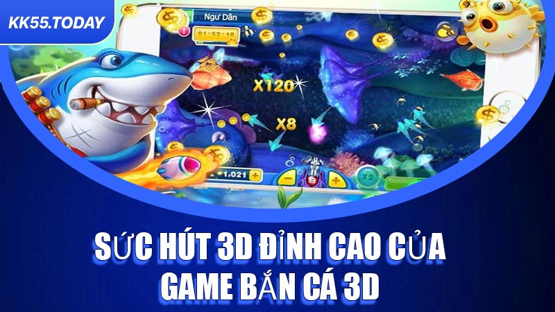 Sức hút 3D đỉnh cao của game Bắn Cá 3D