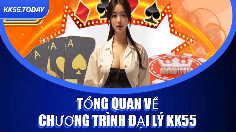 Tổng quan về các chương trình Đại Lý KK55