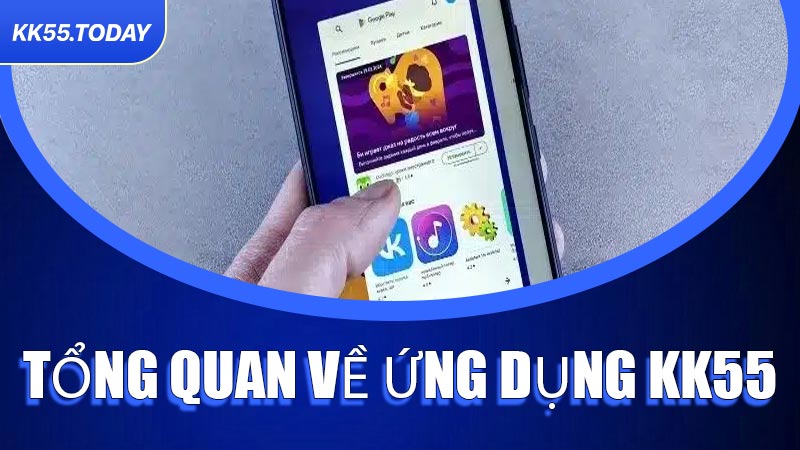 Tổng quan về ứng dụng KK55