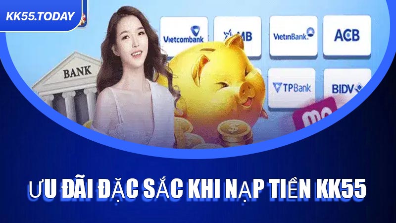 Ưu đãi đặc sắc khi nạp tiền KK55
