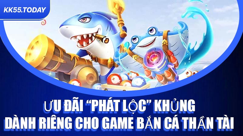 Ưu đãi “phát lộc” khủng dành riêng cho game Bắn Cá Thần Tài