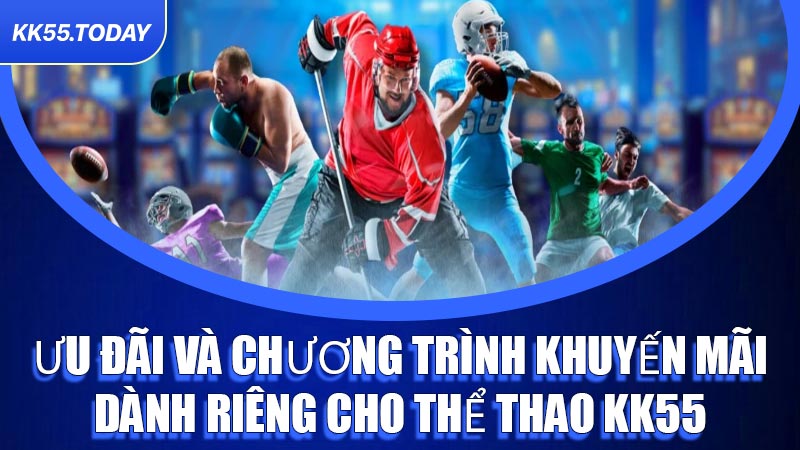 Ưu đãi và chương trình khuyến mãi dành riêng cho Thể Thao KK55